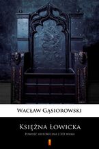 Okładka - Księżna Łowicka. Powieść historyczna z XIX wieku - Wacław Gąsiorowski