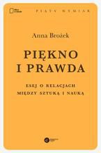 Okładka - Piękno i prawda. Esej o relacjach między sztuką i nauką - Anna Brożek