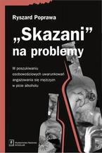 Skazani na problemy. W poszukiwaniu osobowościowych uwarunkowań angażowania się mężczyzn w picie alkoholu