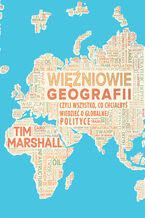 Okładka - Więźniowie geografii, czyli wszystko, co chciałbyś wiedzieć o globalnej polityce - Tim Marshall