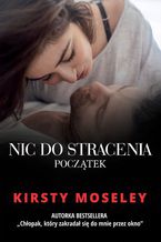 Okładka - Nic do stracenia. Początek - Kirsty Moseley