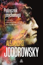 Okładka - Podręcznik psychomagii. Praktyka szamańskiej psychoterapii - Alejandro Jodorowsky