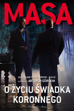 Okładka - Masa o życiu świadka koronnego. "Masa" Jarosław Sokołowski w rozmowie a Arturem Górskim - Artur Górski