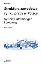 Okładka - Struktura zawodowa rynku pracy w Polsce. Systemy informacyjne i prognozy - Artur Gajdos