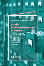 Okładka - Studia bibliotekoznawcze w Polsce. Historia i ewolucja w latach 1945-2015 (ze szczególnym uwzględnieniem przykładu Uniwersytetu Łódzkiego) - Stanisława Kurek-Kokocińska