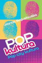 Okładka - Popkultura - pop czy kultura - Joanna Bogusławska