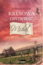 Okładka - Kresowa opowieść. Tom I: Michał - Edward Łysiak