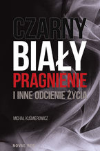 Czarny, biały, pragnienie i inne odcienie życia