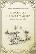 O Tolkmicku i parafii w. Jakuba - trzynacie opowieci