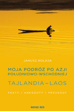 Moja podróż po Azji Południowo-Wschodniej. Tajlandia - Laos. Fakty, anegdoty, przygody