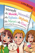 Wierszyki dla Moniki, Weroniki, dla Kajtusia i Wojtusia, dla Marysi i dla Gosi. Dla każdego, kto swe imię piękne nosi