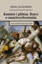 Okładka - Kamień i płótna. Rzecz o zmartwychwstaniu - Rafał Sulikowski