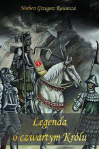 Okładka - Legenda o czwartym Królu - Norbert Kościesza