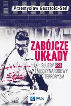 Zabójcze układy. Służby PRL i międzynarodowy terroryzm