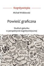 Okładka - Powieść graficzna. Studium gatunku w perspektywie kognitywistycznej - Michał Wróblewski