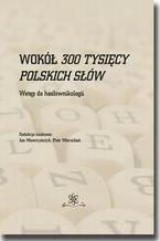 Okładka - Wokół 300 tysięcy polskich słów. Wstęp do hasłownikologii - Praca zbiorowa