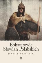 Okładka - Bohaterowie Słowian Połabskich - Jerzy Strzelczyk