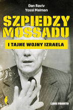 Okładka - Szpiedzy Mossadu i tajne wojny Izraela - Dan Raviv, Yossi Melman