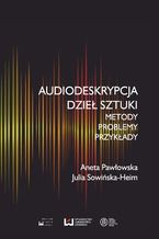 Okładka - Audiodeskrypcja dzieł sztuki. Metody, problemy, przykłady - Aneta Pawłowska, Julia Sowińska-Heim