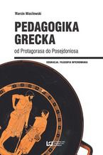 Okładka - Pedagogika grecka od Protagorasa do Posejdoniosa - Marcin Wasilewski