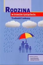 Okładka - Rodzina w trzecim tysiącleciu. Trudności i sukcesy - Iwona Klonowska, Jadwiga Stawicka