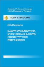 Okładka - Klasowe uwarunkowania sportu i rekreacji ruchowej z perspektywy teorii Pierrea Bourdieu - Michał Lenartowicz