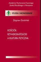 Okładka - Kościół Rzymskokatolicki a kultura fizyczna - Zbigniew Dziubiński