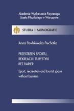 Okładka - Przestrzeń sportu, rekreacji i turystyki bez barier - Anna Pawlikowska-Piechotka