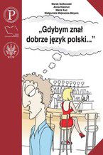 Okładka - Gdybym znał dobrze język polski.... Wybór tekstów z ćwiczeniami do nauki gramatyki polskiej dla cudzoziemców - Marek Gołkowski, Anna Kiermut, Maria Kuc, Małgorzata Majewska-Meyers