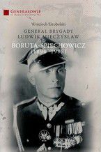 Genera Brygady Ludwik Mieczysaw Boruta-Spiechowicz (1894-1985)