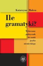 Okładka - Ile gramatyki? Wybieramy podręcznik do nauki języka niemieckiego - Katarzyna Malesa