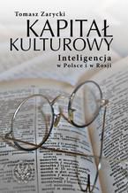 Okładka - Kapitał kulturowy. Inteligencja w Polsce i w Rosji - Tomasz Zarycki