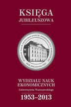 Księga jubileuszowa Wydziału Nauk Ekonomicznych UW (1953-2013)