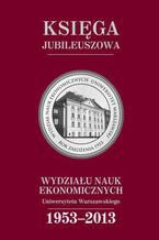 Ksiga jubileuszowa Wydziau Nauk Ekonomicznych UW (1953-2013)