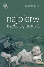 Okładka - Najpierw trzeba się urodzić - Marcin Kula