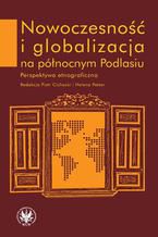 Okładka - Nowoczesność i globalizacja na północnym Podlasiu - Piotr Cichocki, Helena Patzer