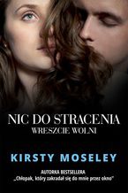 Okładka - Nic do stracenia. Wreszcie wolni - Kirsty Moseley