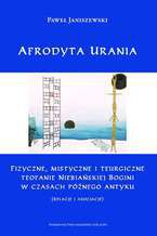 Afrodyta Urania. Fizyczne, mistyczne i teurgiczne  teofanie Niebiańskiej Bogini w czasach późnego antyku (relacje i asocjacje)