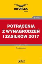 Okładka - POTRĄCENIA Z WYNAGRODZEŃ I ZASIŁKÓW po zmianie przepisów w 2017 r - Dorota Brzeszczak-Zagrodzka