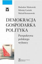 Okładka - Demokracja gospodarka polityka. Perspektywa polskiego wyborcy - Radosław Markowski, Mikołaj Cześnik, Michał Kotnarowski