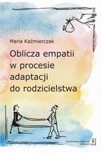 Okładka - Oblicza empatii w procesie adaptacji do rodzicielstwa - Maria Kaźmierczak