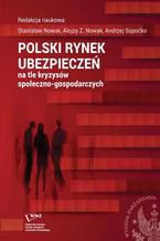 Okładka - Polski rynek ubezpieczeń na tle kryzysów społeczno-gospodarczych - Alojzy Z. Nowak, Stanisław Nowak, Andrzej Sopoćko