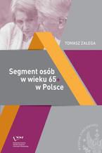 Okadka ksiki Segment osb w wieku 65+ w Polsce Jako ycia  Konsumpcja Zachowania konsumenckie