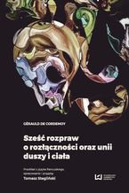 Okładka - Sześć rozpraw o rozłączności oraz unii duszy i ciała - Gérauld de Cordemoy