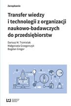 Okładka - Transfer wiedzy i technologii z organizacji naukowo-badawczych do przedsiębiorstw - Dariusz M. Trzmielak, Małgorzata Grzegorczyk, Bogdan Gregor
