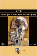 Okładka - City 2. Antologia polskich opowiadań grozy - Praca zbiorowa