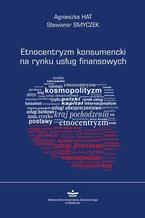 Okładka - Etnocentryzm konsumencki na rynku usług finansowych - Sławomir Smyczek, Agnieszka Hat