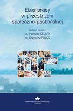 Okładka - Etos pracy w przestrzeni społeczno-pastoralnej - Grzegorz Polok, Ireneusz Celary