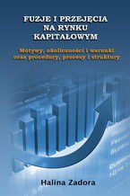 Fuzje i przejęcia na rynku kapitałowym. Motywy, okoliczności i warunki oraz procedury, procesy i struktury