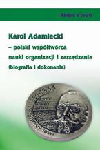 Karol Adamiecki  polski wsptwrca nauki organizacji i zarzdzania (biografia i dokonania)